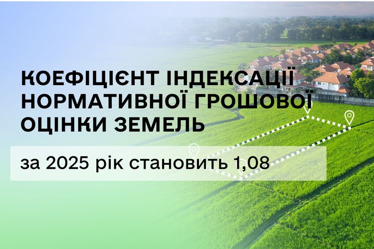 Визначено коефіцієнт індексації нормативної грошової оцінки земель за 2025 рік